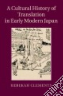 A Cultural History of Translation in Early Modern Japan libro in lingua di Clements Rebekah