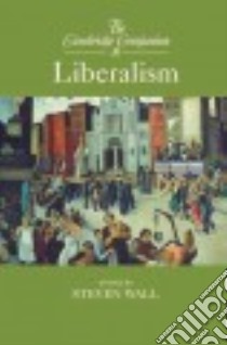The Cambridge Companion to Liberalism libro in lingua di Wall Steven (EDT)