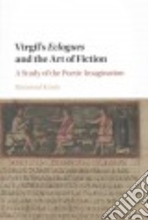 Virgil's Eclogues and the Art of Fiction libro in lingua di Kania Raymond