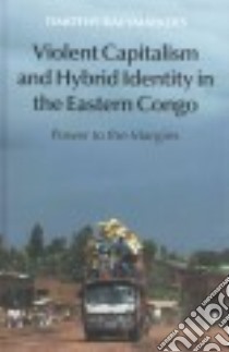 Violent Capitalism and Hybrid Identity in the Eastern Congo libro in lingua di Raeymaekers Timothy