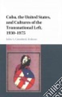 Cuba, the United States, and Cultures of the Transnational Left, 1930-1975 libro in lingua di Gronbeck-tedesco John A.