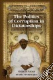The Politics of Corruption in Dictatorships libro in lingua di Yadav Vineeta, Mukherjee Bumba
