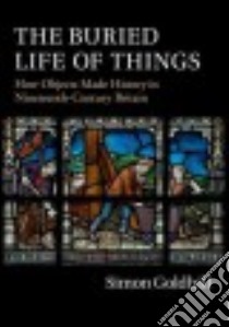 The Buried Life of Things libro in lingua di Goldhill Simon