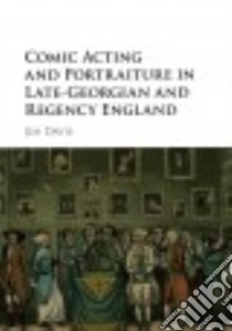 Comic Acting and Portraiture in Late-georgian and Regency England libro in lingua di Davis Jim