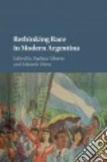 Rethinking Race in Modern Argentina libro in lingua di Alberto Paulina L. (EDT), Elena Eduardo (EDT)