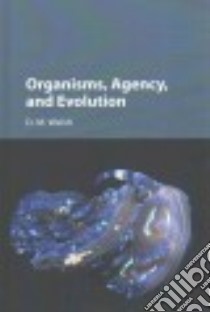 Organisms, Agency, and Evolution libro in lingua di Walsh D. M.
