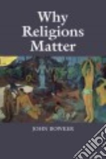 Why Religions Matter libro in lingua di Bowker John