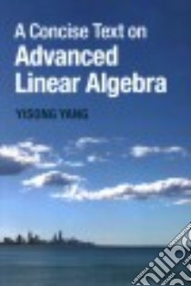 A Concise Text on Advanced Linear Algebra libro in lingua di Yang Yisong