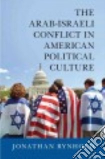 The Arab-Israeli Conflict in American Political Culture libro in lingua di Rynhold Jonathan