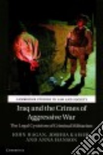Iraq and the Crimes of Aggressive War libro in lingua di Hagan John, Kaiser Joshua, Hanson Anna
