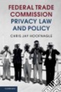 Federal Trade Commission Privacy Law and Policy libro in lingua di Hoofnagle Chris Jay