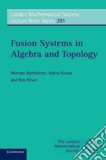 Fusion Systems in Algebra and Topology libro in lingua di Aschbacher Michael, Kessar Radha, Oliver Bob