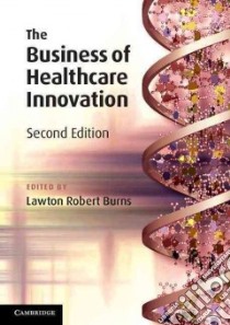 The Business of Healthcare Innovation libro in lingua di Burns Lawton Robert (EDT)