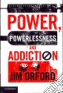 Power, Powerlessness and Addiction libro in lingua di Orford Jim