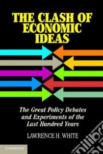 The Clash of Economic Ideas libro in lingua di White Lawrence H.