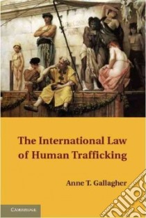 International Law of Human Trafficking libro in lingua di Anne T Gallagher