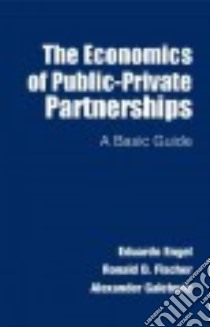 The Economics of Public-Private Partnerships libro in lingua di Engel Eduardo, Fischer Ronald D., Galetovic Alexander