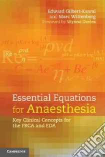 Essential Equations for Anaesthesia libro in lingua di Gilbert-Kawai Edward T. Dr., Wittenberg Marc D. Dr., Davies Wynne Dr. (FRW), Gilbert Rebecca Ph.D. Dr. (EDT)