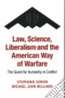Law, Science, Liberalism, and the American Way of Warfare libro in lingua di Carvin Stephanie (EDT), Williams Michael John (EDT)