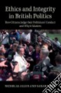 Ethics and Integrity in British Politics libro in lingua di Allen Nicholas, Birch Sarah
