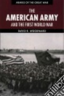 The American Army and the First World War libro in lingua di Woodward David R.