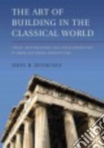 The Art of Building in the Classical World libro in lingua di Senseney John R.
