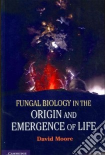 Fungal Biology in the Origin and Emergence of Life libro in lingua di Moore David
