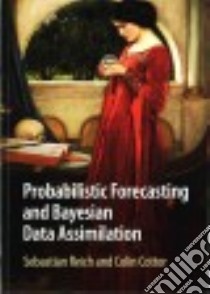 Probabilistic Forecasting and Bayesian Data Assimilation libro in lingua di Reich Sebastian, Cotter Colin