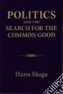 Politics and the Search for the Common Good libro in lingua di Sluga Hans