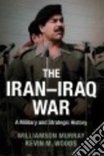 The Iran-Iraq War libro in lingua di Murray Williamson, Woods Kevin M.