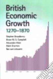 British Economic Growth, 1270-1870 libro in lingua di Broadberry Stephen, Campbell Bruce M. S., Klein Alexander, Overton Mark, Van Leeuwen Bas