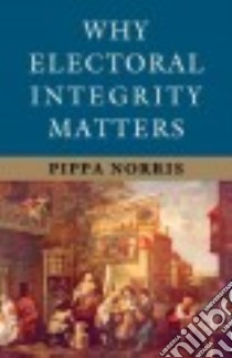 Why Electoral Integrity Matters libro in lingua di Norris Pippa