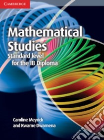 Mathematical Studies Standard Level for the IB Diploma libro in lingua di Meyrick Caroline, Dwamena Kwame