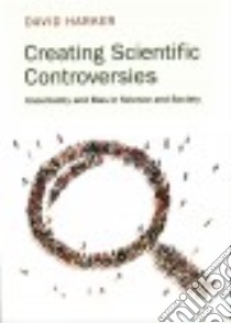 Creating Scientific Controversies libro in lingua di Harker David