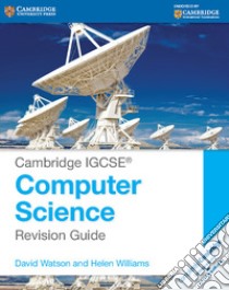 Cambridge IGCSE Computer Science Revision Guide libro in lingua di Watson David, Williams Helen