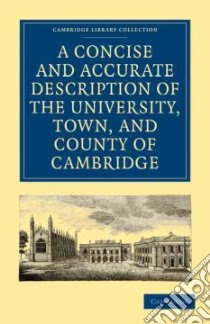 A Concise and Accurate Description of the University, Town and County of Cambridge libro in lingua di Not Available (NA)