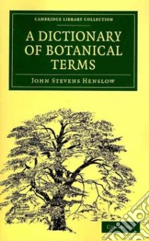 A Dictionary of Botanical Terms libro in lingua di Henslow John Stevens