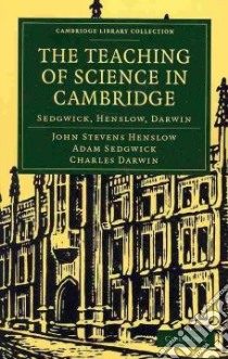 The Teaching of Science in Cambridge libro in lingua di Henslow John Stevens, Sedgwick Adam, Darwin Charles