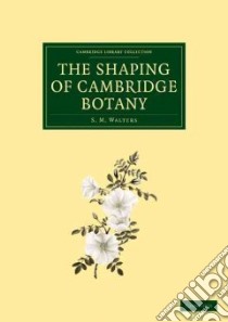 The Shaping of Cambridge Botany libro in lingua di Walters S. M.