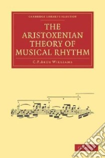 The Aristoxenian Theory of Musical Rhythm libro in lingua di Williams C. F. Abdy