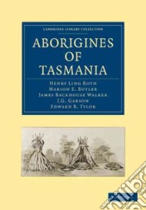 Aborigines of Tasmania libro in lingua di Roth Henry Ling, Butler Marion E., Walker James Backhouse, Garson J. G., Tylor Edward B.