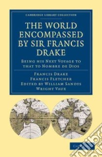 The World Encompassed by Sir Francis Drake: Being His Next Voyage to That to Nombre De Dios libro in lingua di Drake Francis, Fletcher Francis, Vaux William Sandys Wright (EDT)
