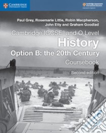 Cambridge Igcse and O Level History, Option B libro in lingua di Grey Paul, Little Rosemarie, Macpherson Robin, Etty John, Goodlad Graham