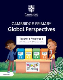 Cambridge primary global perspectives. Teacher's resource 5. Per la Scuola elementare. Con e-book. Con espansione online libro in lingua di Ravenscroft Adrian; Holman Thomas