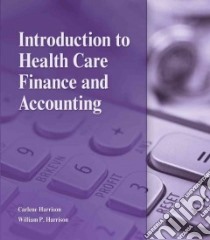 Introduction to Health Care Finance and Accounting libro in lingua di Harrison Carlene, Harrison William P.