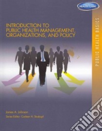 Introduction to Public Health Management, Organizations, and Policy libro in lingua di Johnson James A. Ph.D.