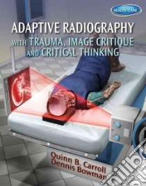 Adaptive Radiography With Trauma, Image Critique and Critical Thinking libro in lingua di Carroll Quinn B., Bowman Dennis