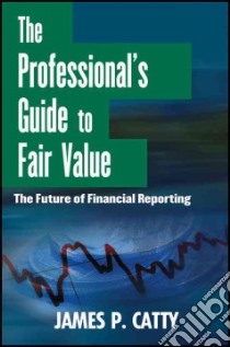 The Professional's Guide to Fair Value libro in lingua di Catty James P.