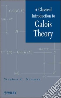 A Classical Introduction to Galois Theory libro in lingua di Newman Stephen C.