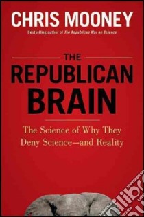 The Republican Brain libro in lingua di Mooney Chris